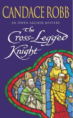The Cross Legged Knight: (The Owen Archer Mysteries: book VIII): a mesmerising Medieval mystery full of twists and turns that will keep you turning the pages… - Candace Robb - cover