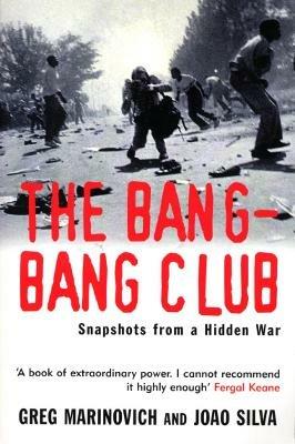 The Bang-Bang Club: Snapshots from a Hidden War - Greg Marinovich,Joao Silva - cover