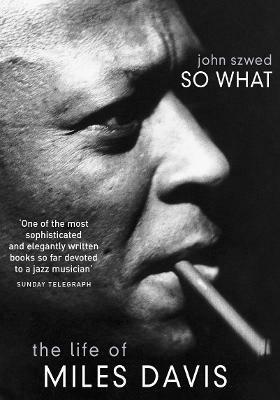 So What: The Life of Miles Davis - John Szwed - cover