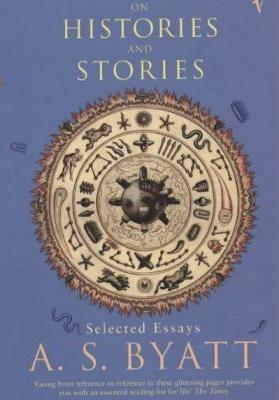 On Histories and Stories: Selected Essays - A S Byatt - cover