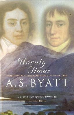Unruly Times: Wordsworth and Coleridge in Their Time - A S Byatt - cover