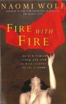 Fire with Fire: New Female Power and How It Will Change the Twenty-First Century - Naomi Wolf - cover