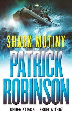 The Shark Mutiny: a horribly compelling and devastatingly thrilling adventure that will get under the skin… - Patrick Robinson - cover
