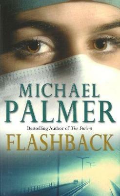 Flashback: an intensely gripping and spine-tingling medical thriller that you won’t be able to put down.  A real edge-of-your-seat ride! - Michael Palmer - cover