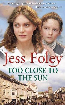 Too Close To The Sun: the passionate and uplifting saga of an orphan’s struggle to forge a better life for herself - Jess Foley - cover