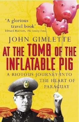 At the Tomb of the Inflatable Pig: Travels through Paraguay - John Gimlette - cover