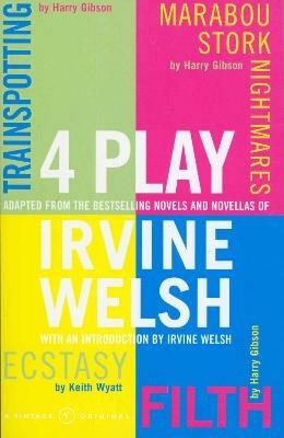 4 Play: Trainspotting, Ecstasy, Filth and Marabou Stork Nightmares - Irvine Welsh - cover