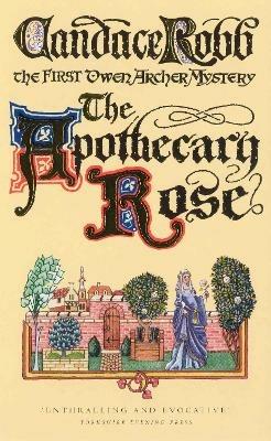 The Apothecary Rose: (The Owen Archer Mysteries: book I): a captivating and enthralling medieval murder mystery set in York – a real page-turner! - Candace Robb - cover