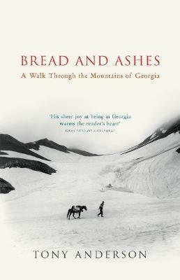 Bread And Ashes: A Walk Through the Mountains of Georgia - Tony Anderson - cover
