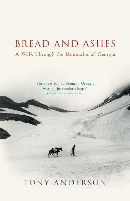 Bread And Ashes: A Walk Through the Mountains of Georgia - Tony Anderson - cover
