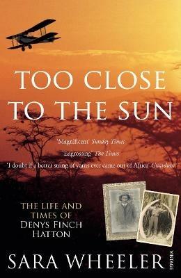 Too Close To The Sun: The Life and Times of Denys Finch Hatton - Sara Wheeler - cover