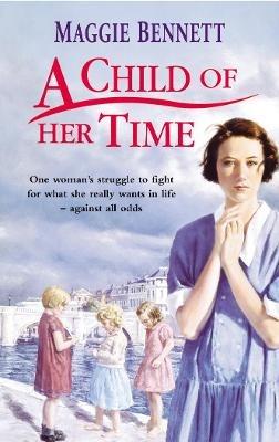 A Child Of Her Time: a beautifully moving coming of age saga you won’t be able to put down - Maggie Bennett - cover