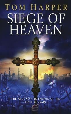 Siege of Heaven: (The Crusade Trilogy: III): a powerful, fast-paced and exciting adventure steeped in the atmosphere of the First Crusade - Tom Harper - cover