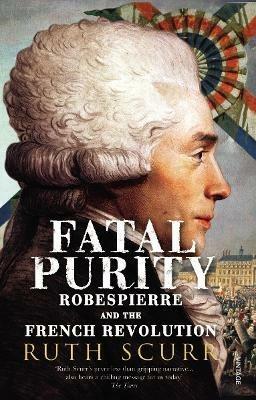 Fatal Purity: Robespierre and the French Revolution - Ruth Scurr - cover