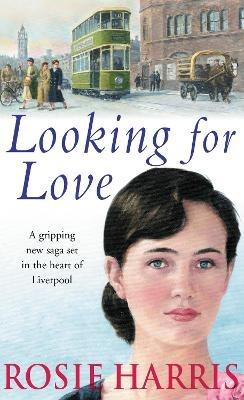 Looking For Love: a dramatic page-turner set in the heart of Liverpool from much-loved and bestselling saga author Rosie Harris - Rosie Harris - cover