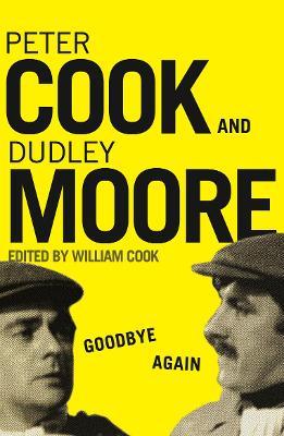 Goodbye Again: Peter Cook and Dudley Moore - William Cook - cover