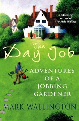 The Day Job: Adventures of a Jobbing Gardener - Mark Wallington - cover