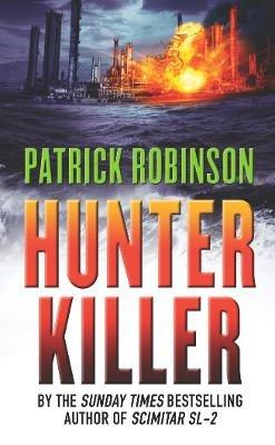 Hunter Killer: the master of the action thriller is back with a compelling and unputdownable story - Patrick Robinson - cover