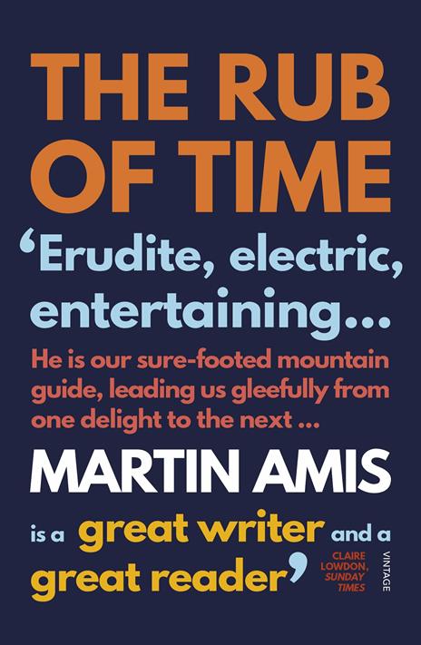 The Rub of Time: Bellow, Nabokov, Hitchens, Travolta, Trump. Essays and Reportage, 1994-2016 - Martin Amis - 2