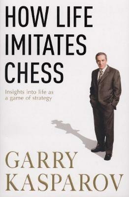 How Life Imitates Chess - Garry Kasparov - cover