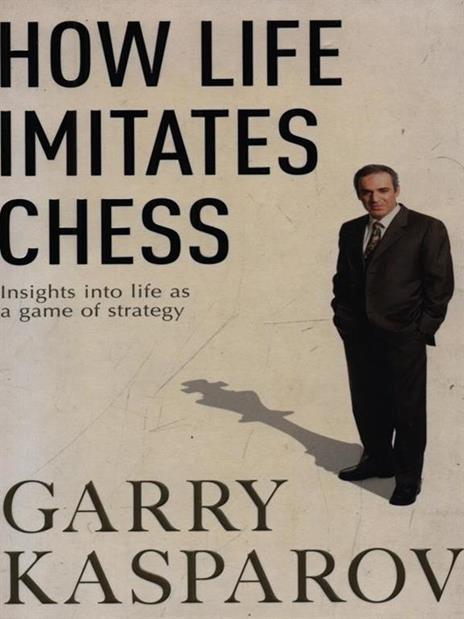How Life Imitates Chess - Garry Kasparov - cover