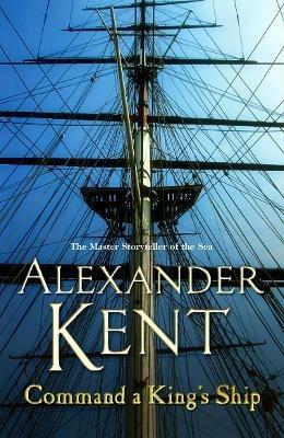Command A King's Ship: (The Richard Bolitho adventures: 8): an enthralling and exciting Bolitho adventure from the master storyteller of the sea.  You’ll want to dive right in! - Alexander Kent - cover