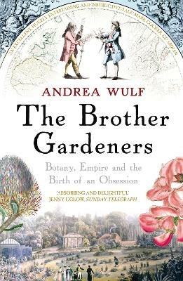 The Brother Gardeners: Botany, Empire and the Birth of an Obsession - Andrea Wulf - cover