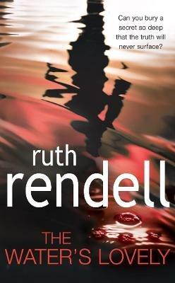 The Water's Lovely: an intensely gripping and charged psychological story of relationships built on murderous lies and hidden secrets from the award winning Queen of Crime, Ruth Rendell - Ruth Rendell - cover