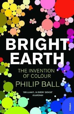 Bright Earth: The Invention of Colour - Philip Ball - cover
