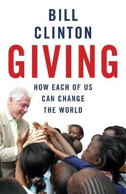 Giving: How Each Of Us Can Change The World - President Bill Clinton - cover