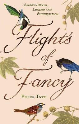 Flights of Fancy: Birds in Myth, Legend and Superstition - Peter Tate - cover