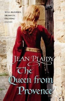 The Queen From Provence: (The Plantagenets: book VI): a wonderfully evocative and beautifully atmospheric novel bringing the Plantagenets to life from the Queen of English historical fiction - Jean Plaidy - cover
