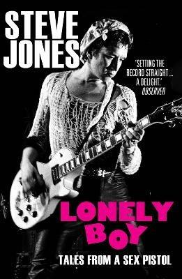 Lonely Boy: Tales from a Sex Pistol (Soon to be a limited series directed by Danny Boyle) - Steve Jones - cover