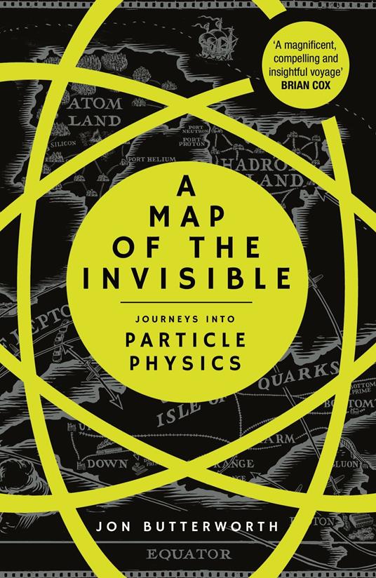 A Map of the Invisible: Journeys into Particle Physics - Jon Butterworth - cover