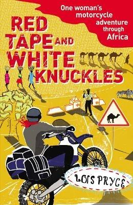 Red Tape and White Knuckles: One Woman's Motorcycle Adventure through Africa - Lois Pryce - cover