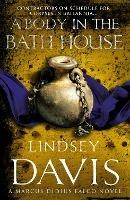 A Body In The Bath House: (Marco Didius Falco: book XIII): another gripping foray into the crime and corruption at the heart of the Roman Empire from bestselling author Lindsey Davis - Lindsey Davis - cover