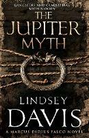 The Jupiter Myth: (Marco Didius Falco: book XIV): a compelling and captivating historical mystery set in the heart of the Roman Empire from bestselling author Lindsey Davis - Lindsey Davis - cover