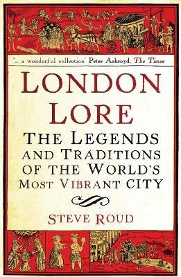 London Lore: The legends and traditions of the world's most vibrant city - Steve Roud - cover