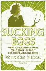 Sucking Eggs: What Your Wartime Granny Could Teach You about Diet, Thrift and Going Green
