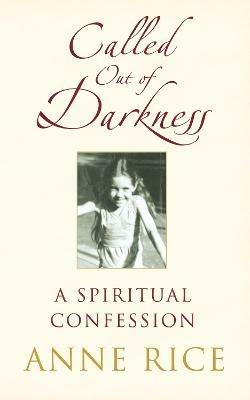 Called Out of Darkness: A Spiritual Confession - Anne Rice - cover