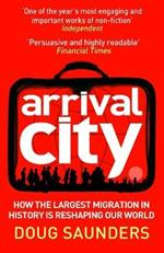 Arrival City: How the Largest Migration in History is Reshaping Our World