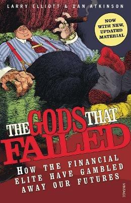 The Gods That Failed: How the Financial Elite Have Gambled Away Our Futures - Dan Atkinson,Larry Elliot - cover