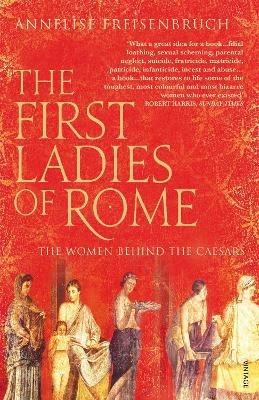 The First Ladies of Rome: The Women Behind the Caesars - Annelise Freisenbruch - cover