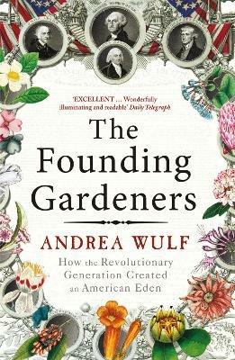 The Founding Gardeners: How the Revolutionary Generation created an American Eden - Andrea Wulf - cover