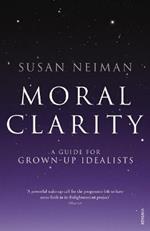 Moral Clarity: A Guide for Grown-up Idealists