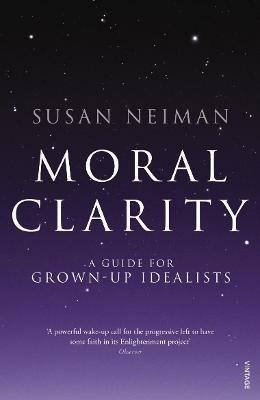 Moral Clarity: A Guide for Grown-up Idealists - Susan Neiman - cover