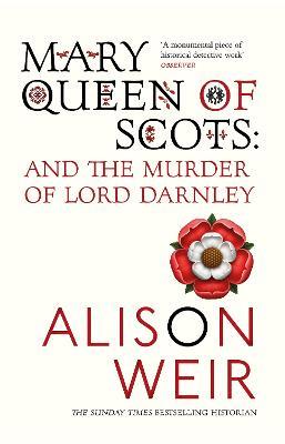 Mary Queen of Scots: And the Murder of Lord Darnley - Alison Weir - cover