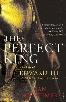 The Perfect King: The Life of Edward III, Father of the English Nation - Ian Mortimer - cover