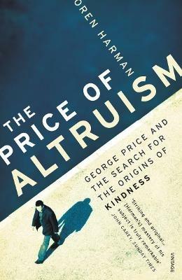 The Price Of Altruism: George Price and the Search for the Origins of Kindness - Oren Harman - cover