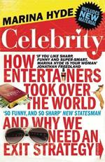 Celebrity: How Entertainers Took Over The World and Why We Need an Exit Strategy